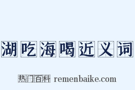 湖吃海喝近义词是什么意思的图片